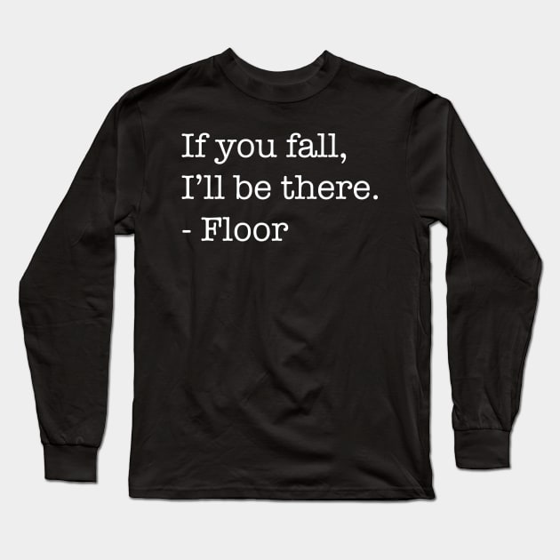 If You Fall, I'll Be There, - Floor (Light Version) Long Sleeve T-Shirt by SnarkSharks